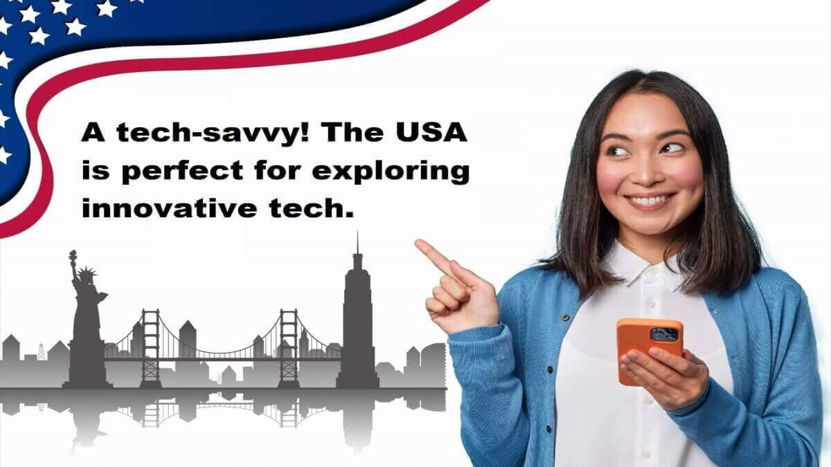 A tech-savvy! The USA is perfect for exploring innovative tech.