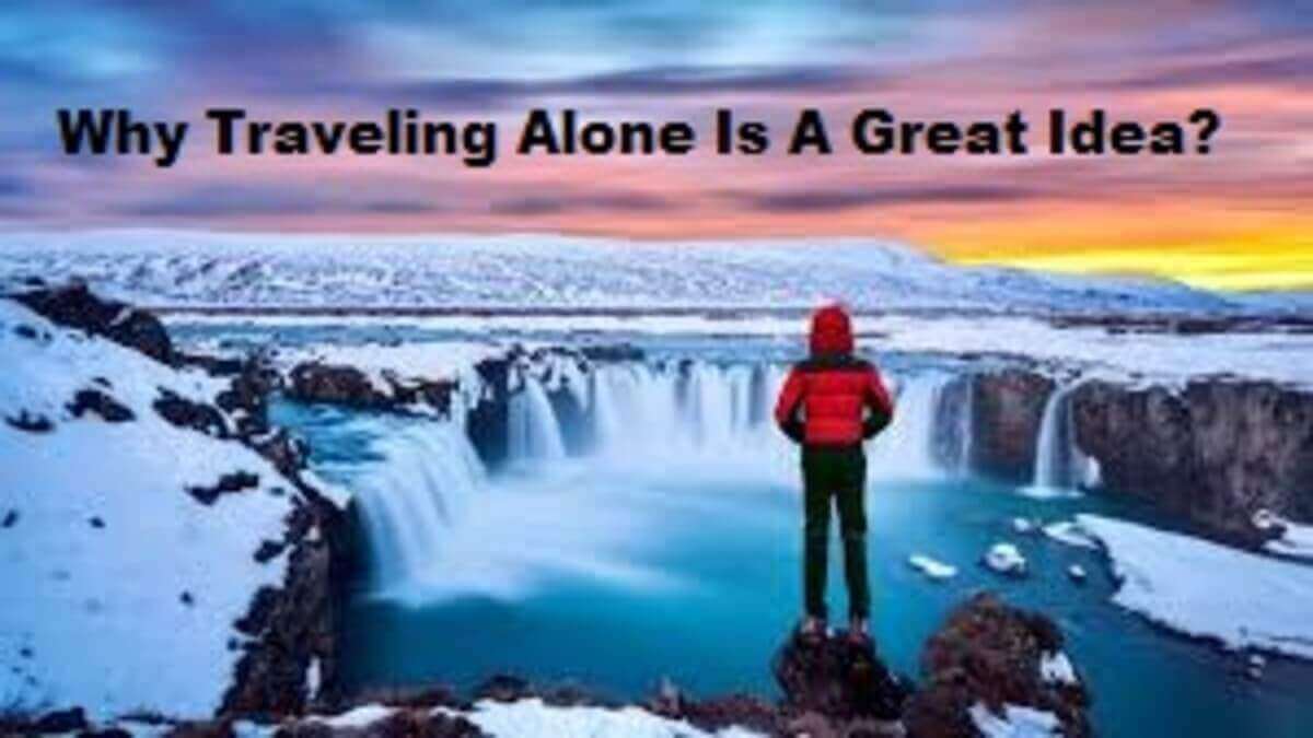 Why Traveling Alone Is A Great Idea? 
