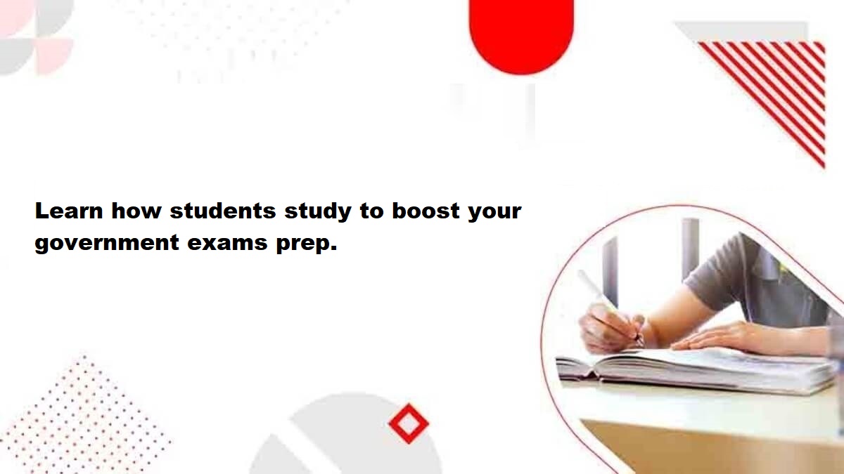 Learn how students study to boost your government exams prep.